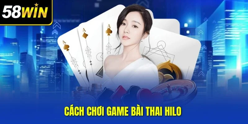 Cách chơi game bài Thai Hilo