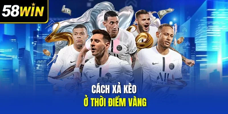 Cách xả kèo ở thời điểm vàng